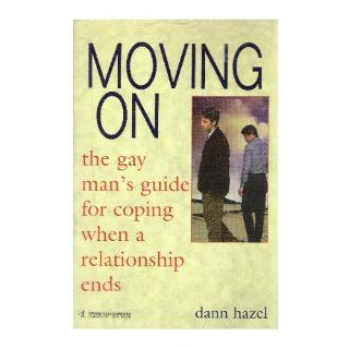 Moving On: The Gay Man's Guide for Coping When a Relationship Ends: Dann Hazel: 9781575663784: Books