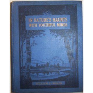 In nature's haunts with youthful minds: Intended to aid children and young people to better understand and appreciate the wonders, beauties, and benefits of this wonderful world of ours: William Allen Bixler:  Children's Books