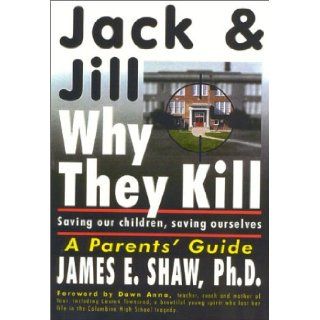 Jack & Jill, Why They Kill Saving Our Children, Saving Ourselves James E. Shaw 9781892714084 Books