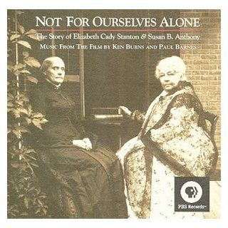 Not for Ourselves Alone: The Story of Elizabeth Cady Stanton & Susan B. Anthony Music from the Film: Music