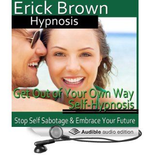 Get Out of Your Own Way Hypnosis Stop Self Sabotage, Hypnosis Self Help, Binaural Beats (Audible Audio Edition) Erick Brown Hypnosis Books