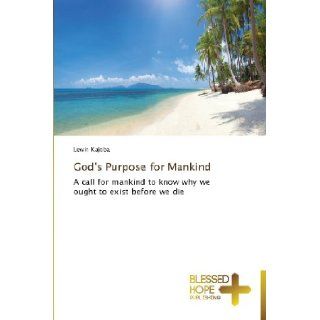 God's Purpose for Mankind: A call for mankind to know why we ought to exist before we die: Lewin Kajoba: 9783639500301: Books