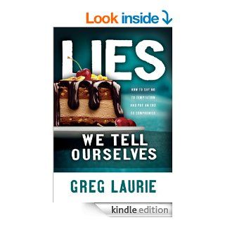 Lies We Tell Ourselves: How to Say No to Temptation and Put an End to Compromise eBook: Greg Laurie: Kindle Store