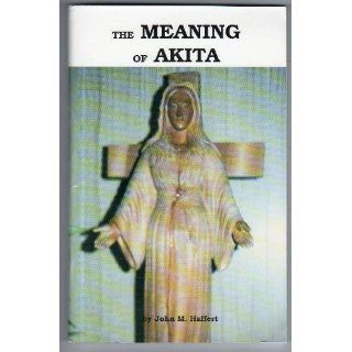 The Meaning of Akita: John M. Haffert: 9781890137052: Books