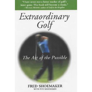 Extraordinary Golf: The Art of the Possible: Fred Shoemaker: 9780285636583: Books