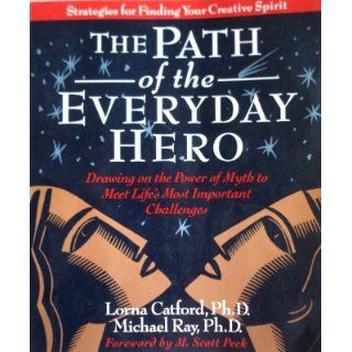 The Path of the Everyday Hero: Drawing on the Power of Myth to Meet Life's Most Important Challenges: Lorna Catford, Michael Ray: 9780976220206: Books