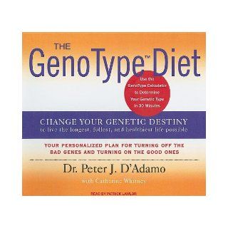 The GenoType Diet: Change Your Genetic Destiny to Live the Longest, Fullest and Healthiest Life Possible: Peter J. D'Adamo, Catherine Whitney, Patrick Lawlor: 9781400135868: Books