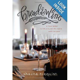 Bread and Wine: A Love Letter to Life Around the Table with Recipes: Shauna Niequist: 9780310328179: Books