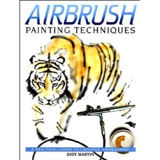 Airbrush Painting Techniques: A Practical Guide to Creative Airbrushing: Judy Martin: 9780004128245: Books