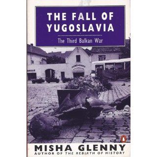 The Fall of Yugoslavia: The Third Balkan War, Third Revised Edition: Misha Glenny: 9780140257717: Books