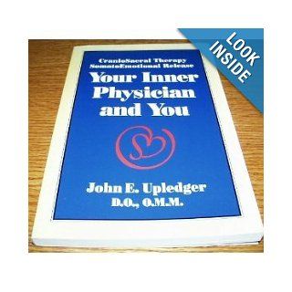 Your Inner Physician and You: Craniosacral Therapy : Somato Emotional Release: John Upledger: 9781556431487: Books