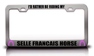I'D RATHER BE RIDING MY SELLE FRANCAIS HORSE Horses Steel Metal License Plate Frame Tag Holder Chrome Automotive