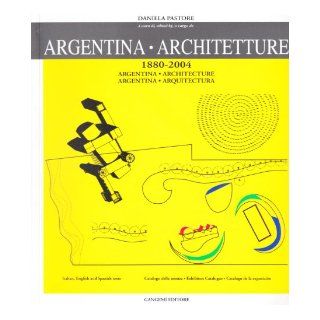 Argentina Architecture / Architetture / Arquitectura 1880 2004: Daniela Pastore: 9788874487851: Books