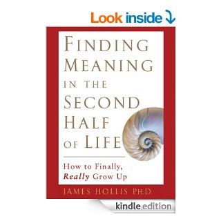 Finding Meaning in the Second Half of Life: How to Finally, Really Grow Up   Kindle edition by James Hollis. Health, Fitness & Dieting Kindle eBooks @ .