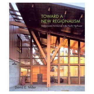 Toward a New Regionalism: Environmental Architecture in the Pacific Northwest: David Miller: 9780295984940: Books
