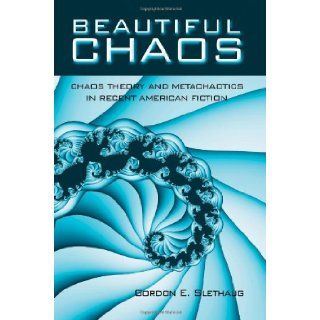 Beautiful Chaos Chaos Theory and Metachaotics in Recent American Fiction (SUNY series in Postmodern Culture) Gordon E. Slethaug 9780791447420 Books