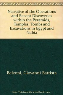 Narrative of the Operations and Recent Discoveries Within the Pyramids, Temples, Tombs, and Excavations in Egypt and Nubia (9780576171021): Giovanni Belzoni: Books