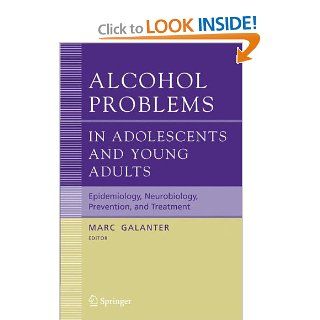 Alcohol Problems in Adolescents and Young Adults: Epidemiology. Neurobiology. Prevention. and Treatment (Recent Developments in Alcoholism) (9780387292151): D. Lagressa, G.M. Boyd, V.B. Faden, E. Witt, Marc Galanter: Books