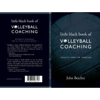 Little Black Book of Volleyball Coaching (Insights From the Trenches): John L. Betcher: 9780615287713: Books