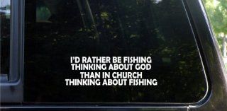 I'd rather be fishing thinking about God, than in church thinking about fishing! die cut vinyl decal / sticker: Automotive