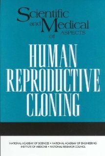 Scientific and Medical Aspects of Human Reproductive Cloning (9780309076371): Engineering, and Public Policy Committee on Science, Board on Life Sciences, Policy and Global Affairs, National Research Council: Books