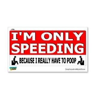 I'm Only Speeding Because I Really Have To Poop   Window Bumper Locker Sticker: Automotive
