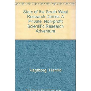 Story of the South West Research Centre: A Private, Non profit Scientific Research Adventure: Harold Vagtborg: 9780292775084: Books