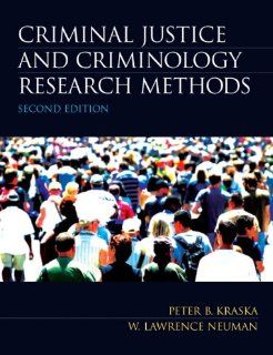 Criminal Justice and Criminology Research Methods (2nd Edition): Peter B. Kraska, W. Lawrence Neuman: 9780135120088: Books