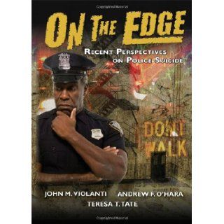 On the Edge Recent Perspectives on Police Suicide John M. Violanti, Andrew F. O'Hara, Teresa T. Tate 9780398086336 Books