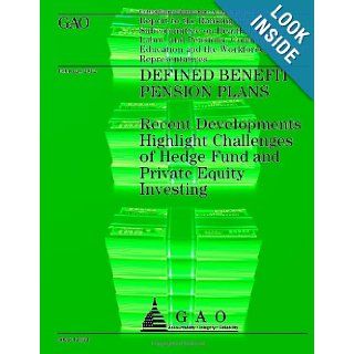 Defined Benefit Pension Plans: Recent Developments Highlight Challenges of Hedge Fund and Private Equity Investing: Government Accountability Office: 9781492229995: Books