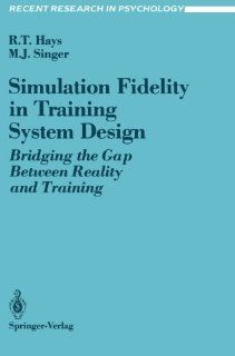 Simulation Fidelity in Training System Design: Bridging the Gap Between Reality and Training (Recent Research in Psychology) (9780387968469): Robert T. Hays, Michael J. Singer: Books
