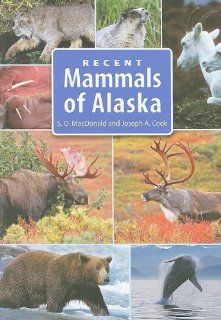 Recent Mammals of Alaska (9781602230729): Stephen O. MacDonald, Joseph A. Cook: Books