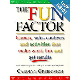 The Fun Factor: Games, Sales Contests and Activities that Make Work Fun and Get Results: Carolyn Greenwich: 9780074704349: Books