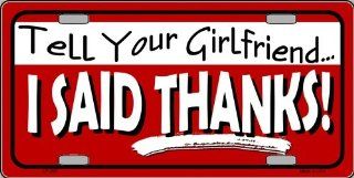 Tell Your Girlfriend I Said Thanks Novellty Aluminum License Plate Tag: Automotive