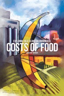 Exploring Health and Environmental Costs of Food: Workshop Summary (9780309265805): Food and Nutrition Board, Board on Agriculture and Natural Resources, Institute of Medicine, Division on Earth and Life Studies, National Research Council, Leslie Pray, Lau
