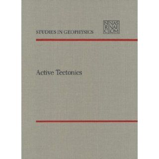 Active Tectonics: Impact on Society (Studies in Geophysics: A Series): Geophysics Study Committee, Geophysics Research Forum, Mathematics, and Applications Commission on Physical Sciences, Division on Engineering and Physical Sciences, National Research Co