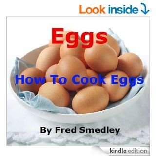 Eggs   How To Cook Eggs: Boiling an Egg; Frying an Egg; Poaching an Egg; How to Make an Omelette; Scrambled Eggs; Bake an Egg; Coddling an Egg   DiscoverEasy Methods with Proven Results + Top Tips eBook: Fred Smedley: Kindle Store