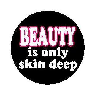 Proverb Saying Quote " BEAUTY IS ONLY SKIN DEEP " Pinback Button 1.25" Pin / Badge 