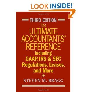 The Ultimate Accountants' Reference: Including GAAP, IRS and SEC Regulations, Leases, and More: Steven M. Bragg: 9780470572542: Books