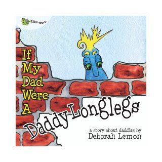 If My Dad Were a Daddy Longlegs (If You Were): Deborah Lemon, Carolyn Intemann, I need more than two hands." This is a story of Harry the Daddy Longlegs who depicts Dad with eight hands. Harry can do it all at the same time! Or can he? This book is th