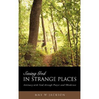Seeing God in Strange Places: Max W. Jackson: 9781607911463: Books