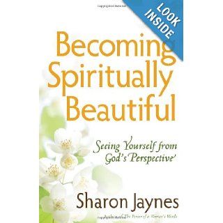 Becoming Spiritually Beautiful: Seeing Yourself from God's Perspective: Sharon Jaynes: 9780736926799: Books
