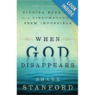 When God Disappears: Finding Hope When Your Circumstances Seem Impossible: Shane Stanford: Books