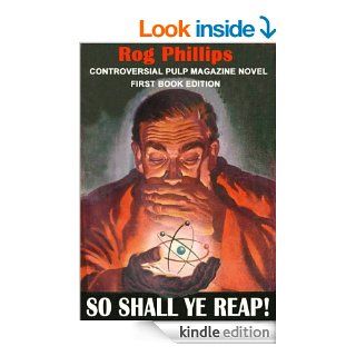So Shall Ye Reap!: Controversial Lost Pulp Mag Classic [The Rog Phillips Collection] eBook: Rog Phillips: Kindle Store