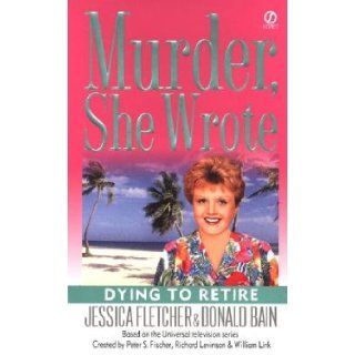 Murder, She Wrote: Dying to Retire [MURDER SHE WROTE MURDER SHE WR] [Mass Market Paperback]: Donald (Author) ; Fletcher, Jessica(Author) Bain: Books