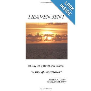 Heaven Sent 30 Day Daily Devotional Journal: A Time Of Consecration: Charlene M. Fort, Jessica C. Canty: 9781438205403: Books