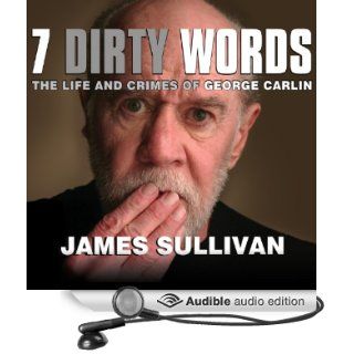 Seven Dirty Words: The Life and Crimes of George Carlin (Audible Audio Edition): James Sullivan, Alan Sklar: Books