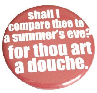 Shall I Compare Thee to a Summer's Eve? For Thou Art a Douche Pinback Button: Everything Else