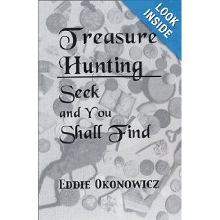 Treasure Hunting: Seek and You Shall Find: Eddie Okonowicz: 9781890690076: Books