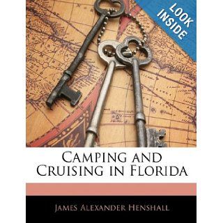 Camping and Cruising in Florida: James Alexander Henshall: 9781144577986: Books